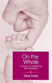 On the whole : a story of mothering and disability : a memoir cover image