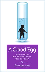 A good egg : all she wanted was a healthy donor, with good hair : a memoir cover image