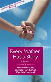 Every mother has a story : a Shebooks/Good Housekeeping anthology : memoirs. [Volume I] cover image