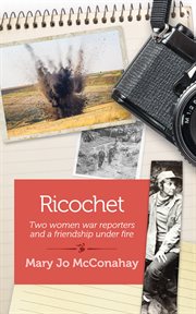 Ricochet : two women war reporters and a friendship under fire : a memoir cover image