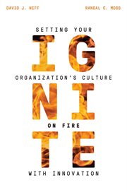 Ignite : setting your organization's culture on fire with innovation cover image