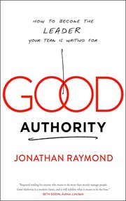 Good authority : how to become the leader your team is waiting for cover image