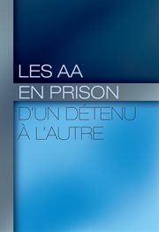 Les aa en prison : d'un détenu à l'autre. Découvrir la véritable liberté intérieure cover image