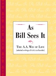As bill sees it. Unique compilation of insightful and inspiring short contributions from A.A. co-founder Bill W cover image