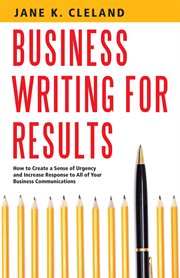 Business writing for results: how to create a sense of urgency and increase response to all of your business communications cover image