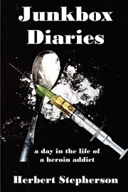 Junkbox diaries. A Day in the Life of a Heroin Addict cover image