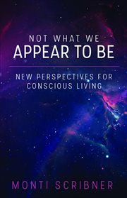 Not what we appear to be. New Perspectives for Conscious Living cover image