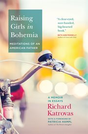 Raising girls in Bohemia: meditations of an American father ; a memoir in essays cover image