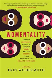 Womentality : thirteen empowering stories by everyday women who said goodbye to the workplace and hello to their lives cover image