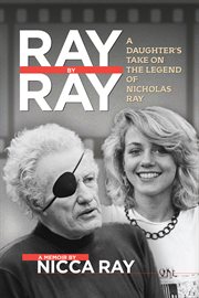 Ray by Ray : a daughter's take on the legend of Nicholas Ray cover image