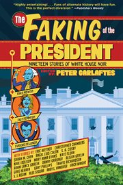 The faking of the president : nineteen stories of White House noir cover image