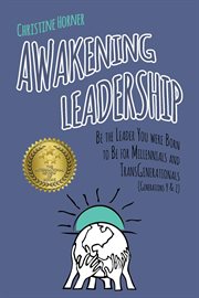 Awakening leadership. Be the Leader You Were Born to Be for Millennials & TransGenerationals (Generations Y & Z) cover image