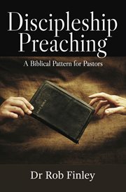 Discipleship preaching. A Biblical Pattern for Pastors cover image