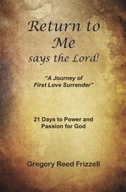 Return to me says the lord. A Journey of First Love Surrender cover image
