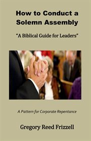 How to conduct a solemn assembly. A Biblical Guide for Leaders cover image