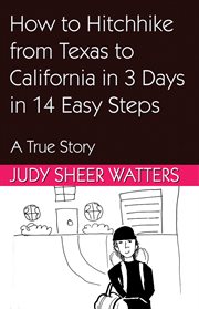 How to hitchhike from texas to california in 3 days in 14 easy steps. A True Story cover image