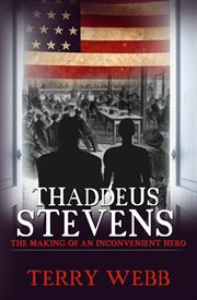 Thaddeus Stevens : the making of an inconvenient hero cover image