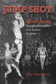 Jump shot : kenny sailors ; basketball innovator and alaskan outfitter cover image