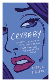 Crybaby : infertility, illness, and other things that were not the end of the world cover image