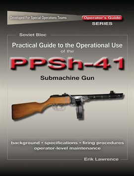 Cover image for Practical Guide to the Operational Use of the PPSh-41 Submachine Gun
