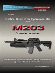 Practical guide to the operational use of the m203 grenade launcher cover image