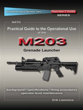 Cover image for Practical Guide to the Operational Use of the M203 Grenade Launcher
