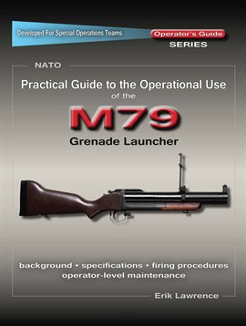 Cover image for Practical Guide to the Operational Use of the M79 Grenade Launcher