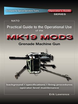 Cover image for Practical Guide to the Operational Use of the MK19 MOD3 Grenade Launcher