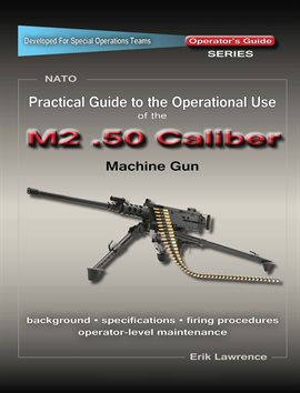 Cover image for Practical Guide to the Operational Use of the M2 .50 Caliber BMG