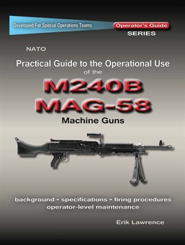 Cover image for Practical Guide to the Operational Use of the MAG58/M240 Machine Gun