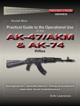 Cover image for Practical Guide to the Operational Use of the AK47/AKM and AK74 Rifle