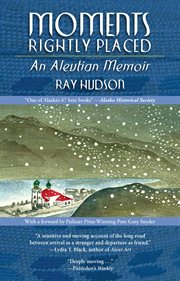 Moments rightly placed : an Aleutian memoir cover image