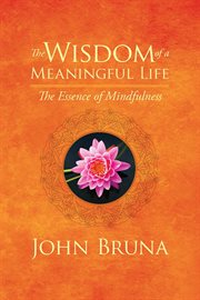 The wisdom of a meaningful life: the essence of mindfulness cover image