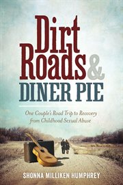 Dirt roads and diner pie: one couple's road trip to recovery from childhood sexual abuse cover image