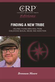 Finding a new tribe. Helping Young Men Heal From Childhood Sexual Abuse and Addiction cover image