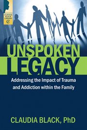 Unspoken legacy : addressing the impact of trauma and addiction within the family cover image