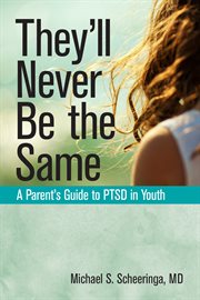 They'll never be the same : a parent's guide to PTSD in youth cover image
