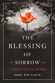 The blessing of sorrow : turning grief into healing cover image