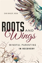 Roots and wings : mindful parenting in recovery cover image