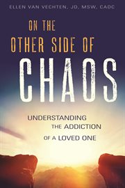 On the other side of chaos : understanding the addiction of a loved one cover image