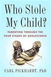 Who stole my child? : parenting through the four stages of adolescence cover image