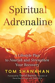 Spiritual adrenaline : a lifestyle plan to nourish and strengthen your recovery cover image