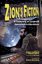 Zion's fiction : a treasury of Israeli speculative literature cover image