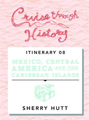 Cruise through history. Mexico, Central America, and the Caribbean cover image