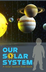 Our solar system. A Solar System Kids Book cover image