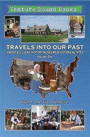 Travels Into Our Past : America's Living History Museums & Historical Sites. Volume One cover image