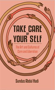Take care of your self. The Art and Politics of Care and Liberation cover image
