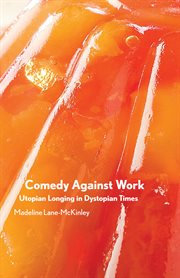 Comedy Against Work : Utopian Longing in Dystopian Times cover image