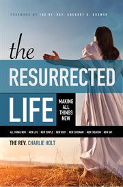 The resurrected life. Making All Things New cover image