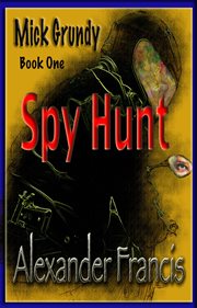 Spy hunt. Mick Grundy Book 1 cover image